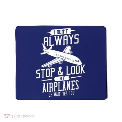 I DonT Always Stop And Look At Airplanes Mousepad