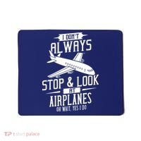 I DonT Always Stop And Look At Airplanes Mousepad thumb 0