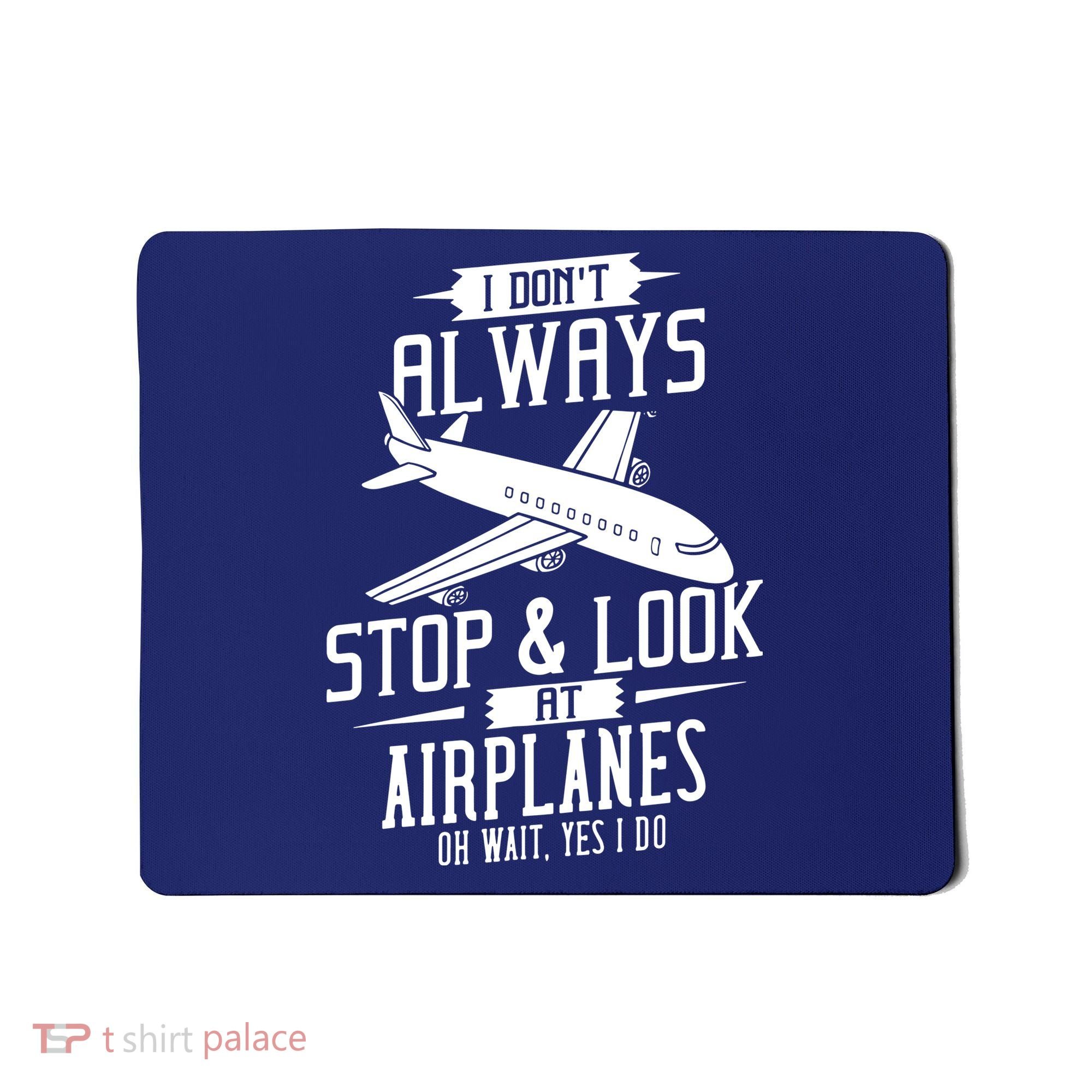 I DonT Always Stop And Look At Airplanes Mousepad