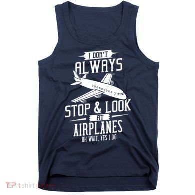 I DonT Always Stop And Look At Airplanes Tank Top