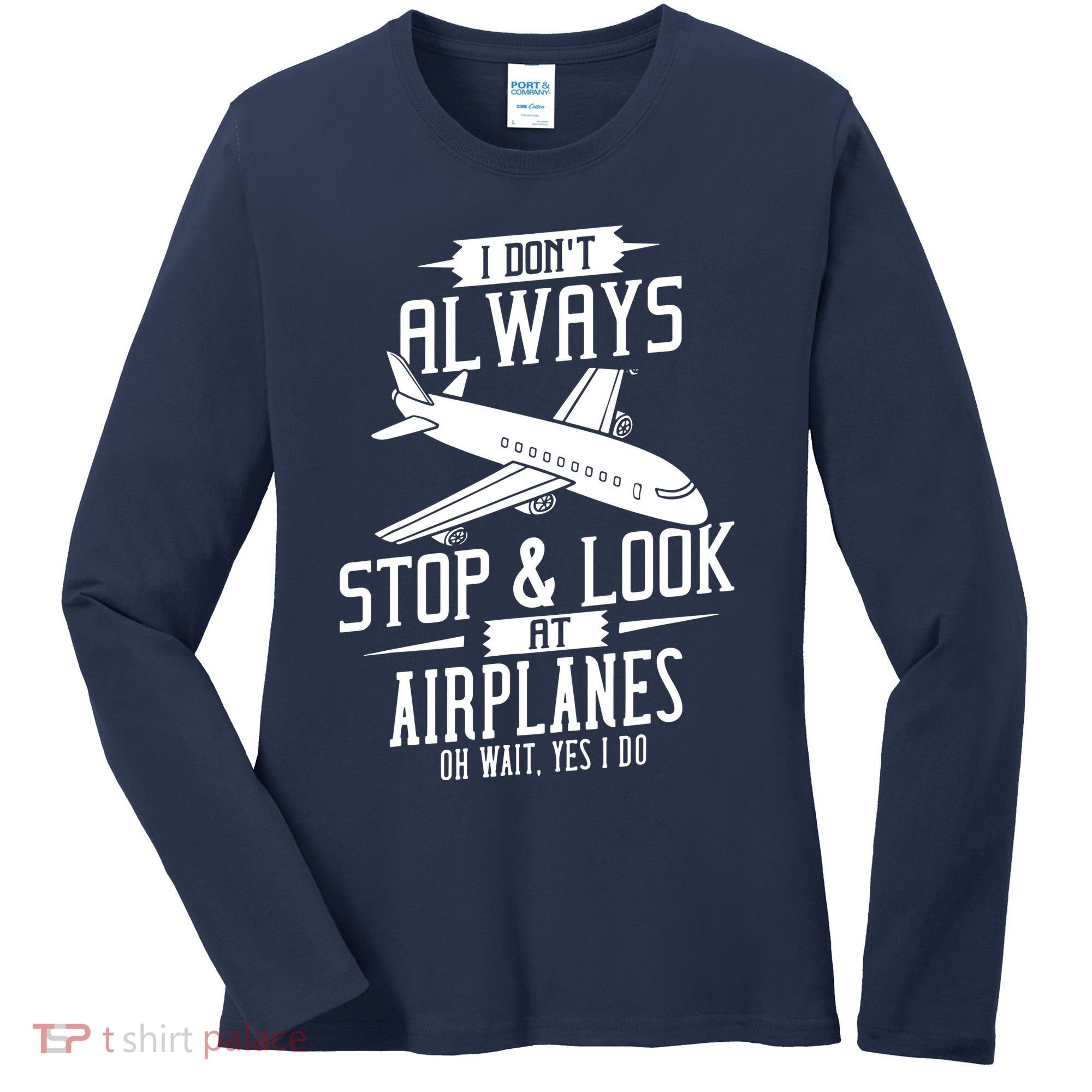 I DonT Always Stop And Look At Airplanes Women's Long Sleeve Shirt