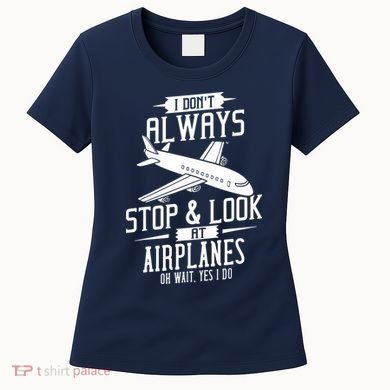 I DonT Always Stop And Look At Airplanes Women's T-Shirt