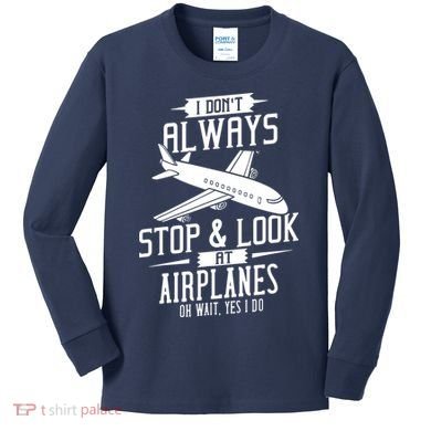 I DonT Always Stop And Look At Airplanes Kids Long Sleeve Shirt