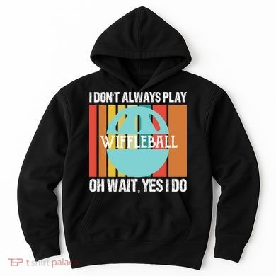 I Don't Always Play WiffleBall Oh Wait Hoodie