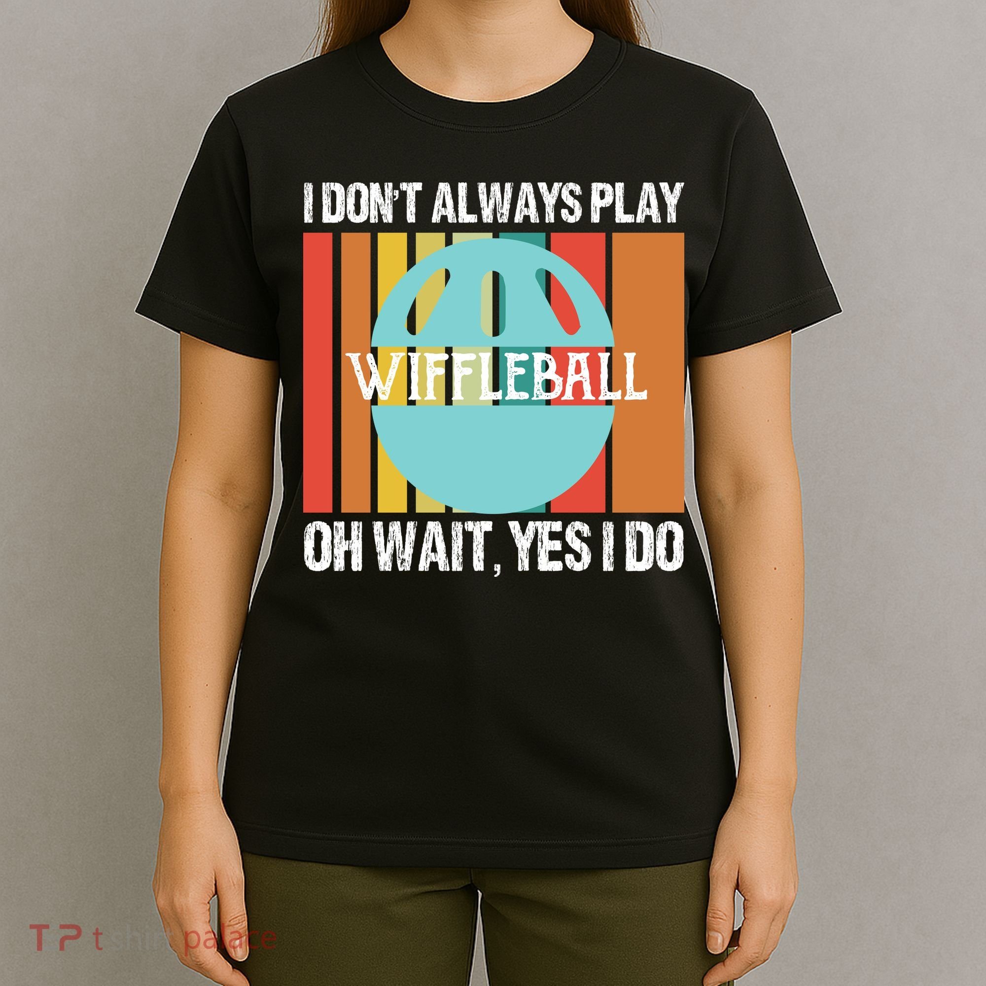 I Don't Always Play WiffleBall Oh Wait T-Shirt