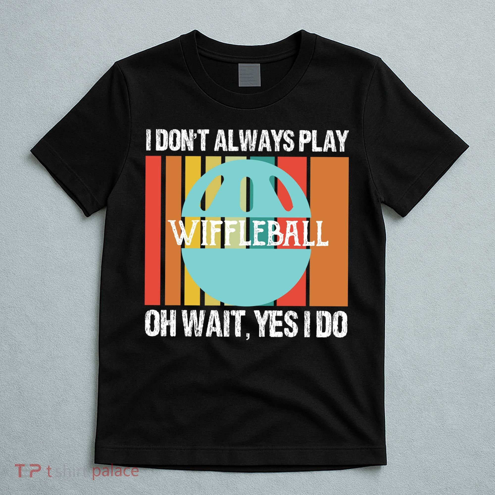 I Don't Always Play WiffleBall Oh Wait T-Shirt
