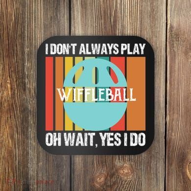 I Don't Always Play WiffleBall Oh Wait Coaster