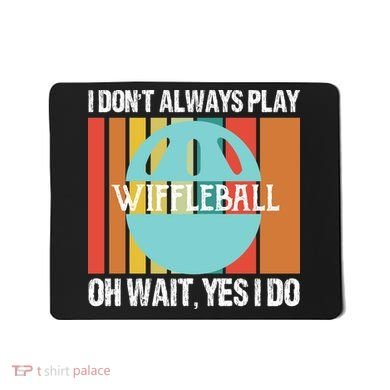 I Don't Always Play WiffleBall Oh Wait Mousepad