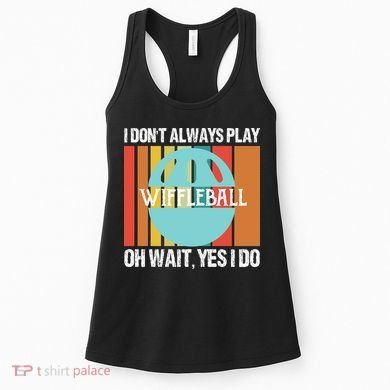 I Don't Always Play WiffleBall Oh Wait Women's Tank Top