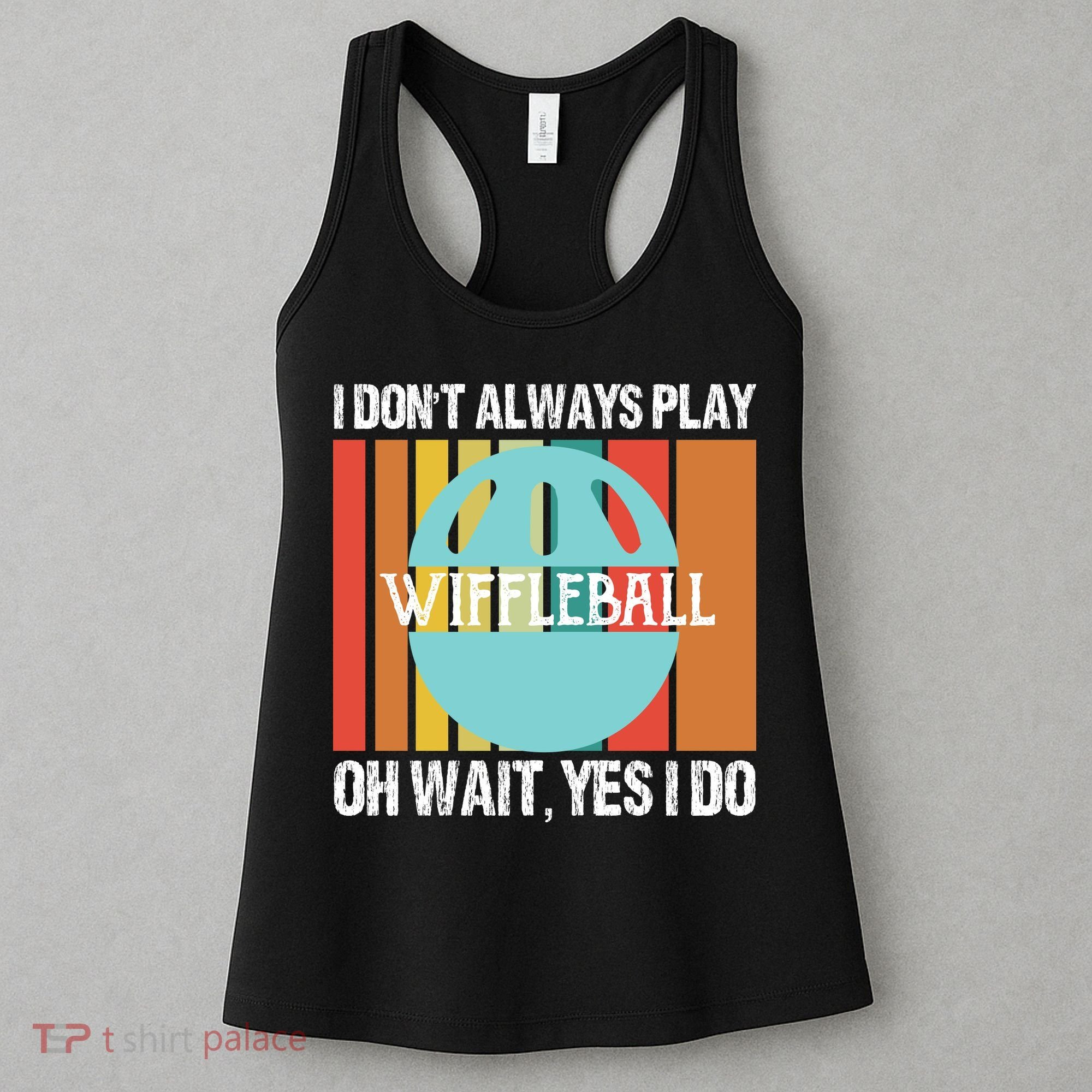 I Don't Always Play WiffleBall Oh Wait Women's Tank Top