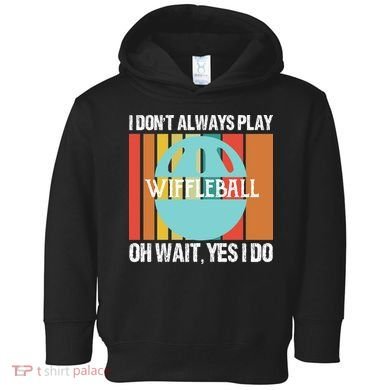 I Don't Always Play WiffleBall Oh Wait Toddler Hoodie
