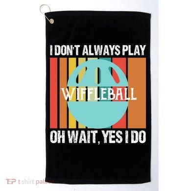 I Don't Always Play WiffleBall Oh Wait Golf Towel