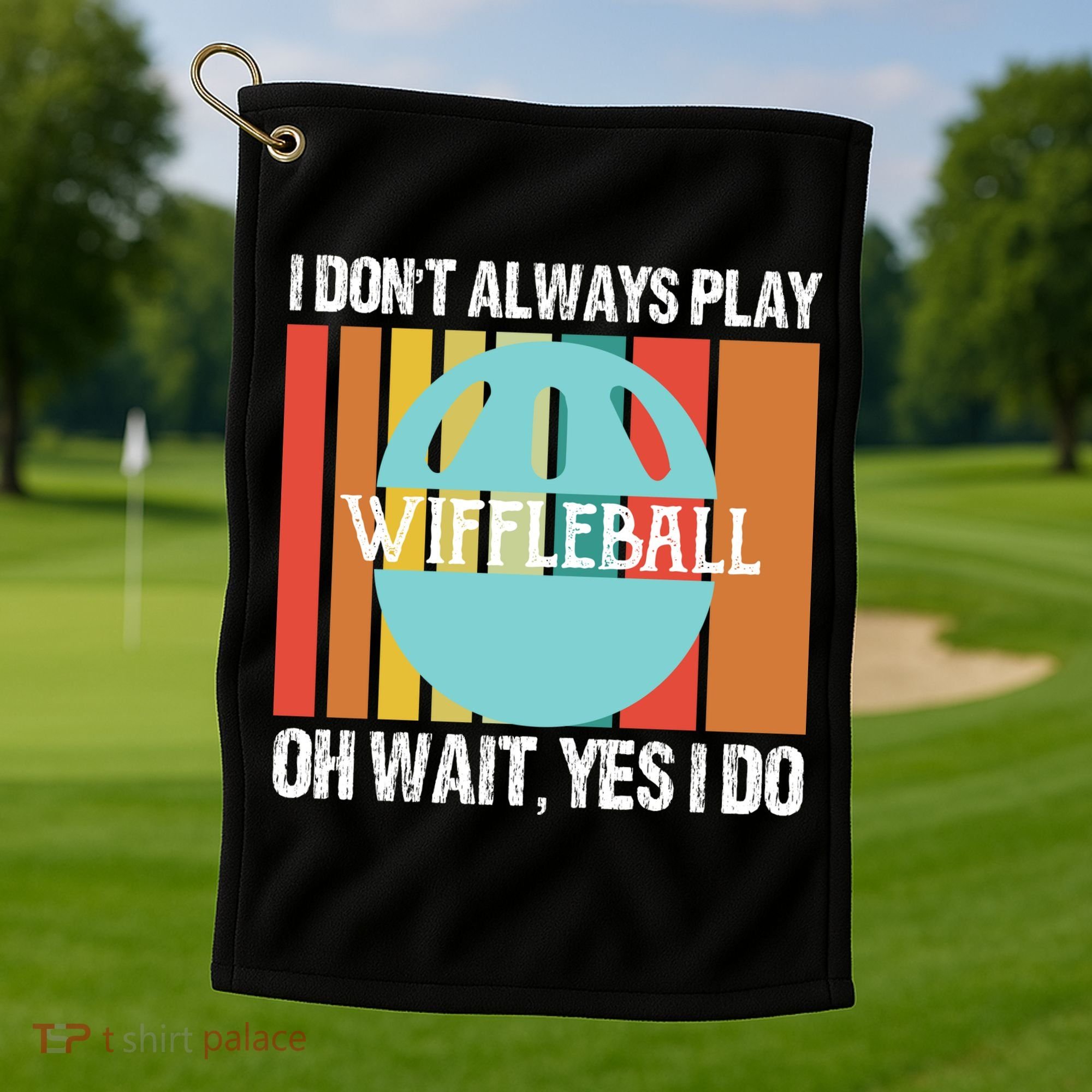 I Don't Always Play WiffleBall Oh Wait Golf Towel