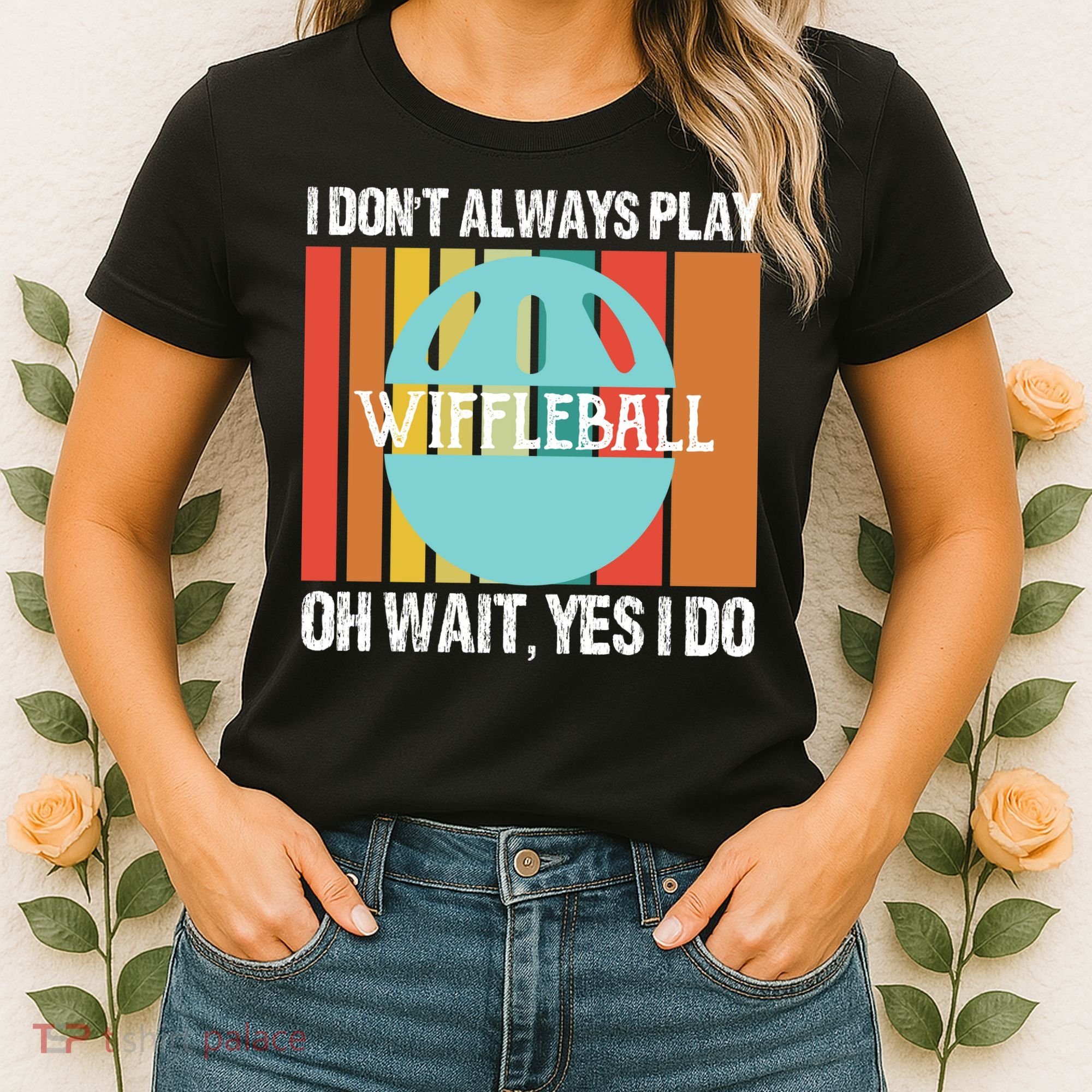 I Don't Always Play WiffleBall Oh Wait Women's T-Shirt