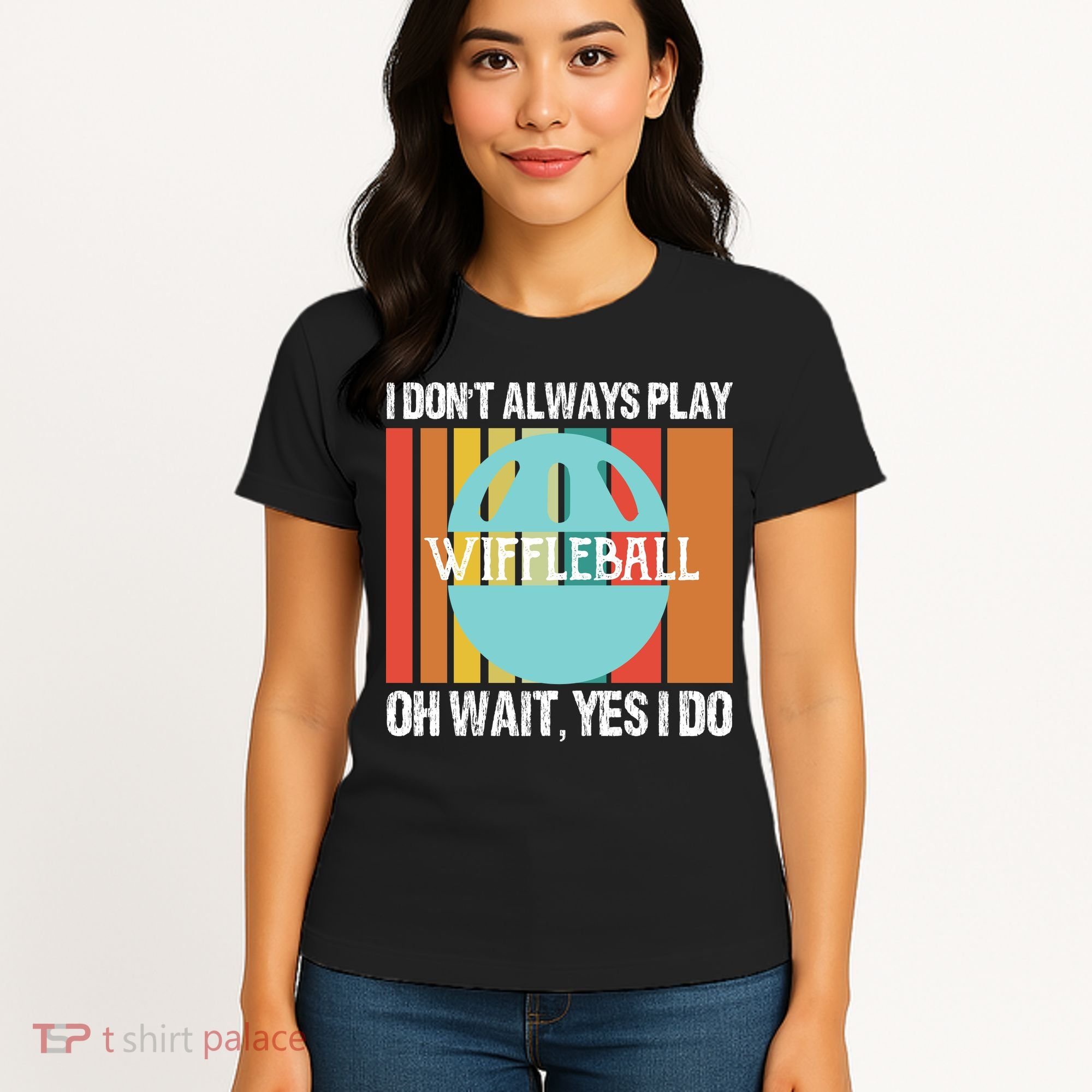 I Don't Always Play WiffleBall Oh Wait Women's T-Shirt
