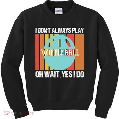 I Don't Always Play WiffleBall Oh Wait Kids Sweatshirt