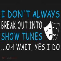 I DonT Always Break Out Into Show Tunes Oh Wait Yes I Do Long Sleeve Shirt thumb 2
