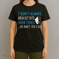I DonT Always Break Out Into Show Tunes Oh Wait Yes I Do T-Shirt thumb 4