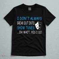 I DonT Always Break Out Into Show Tunes Oh Wait Yes I Do T-Shirt thumb 5
