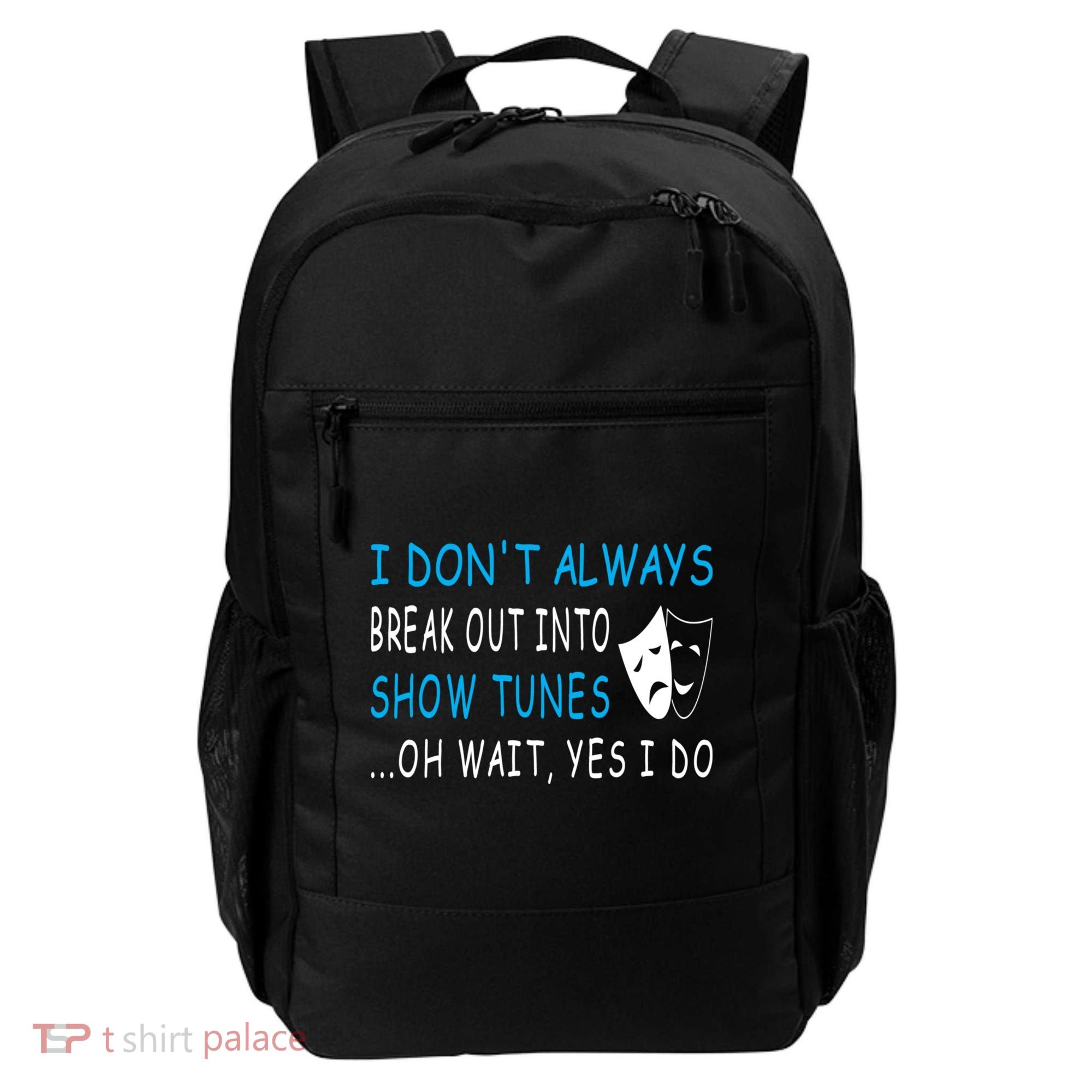 I DonT Always Break Out Into Show Tunes Oh Wait Yes I Do Backpack