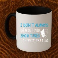 I DonT Always Break Out Into Show Tunes Oh Wait Yes I Do Coffee Mug thumb 2