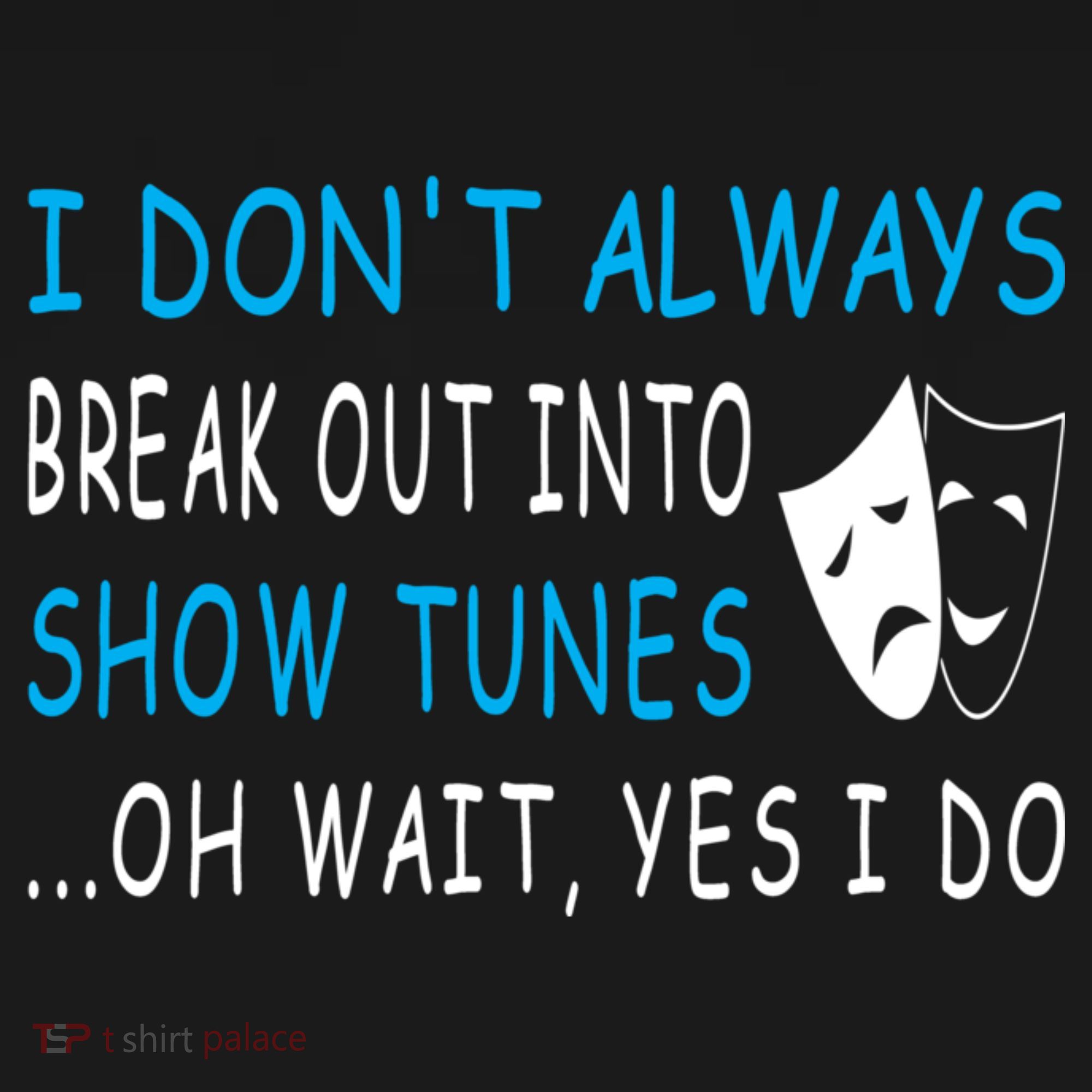 I DonT Always Break Out Into Show Tunes Oh Wait Yes I Do Women's Hoodie
