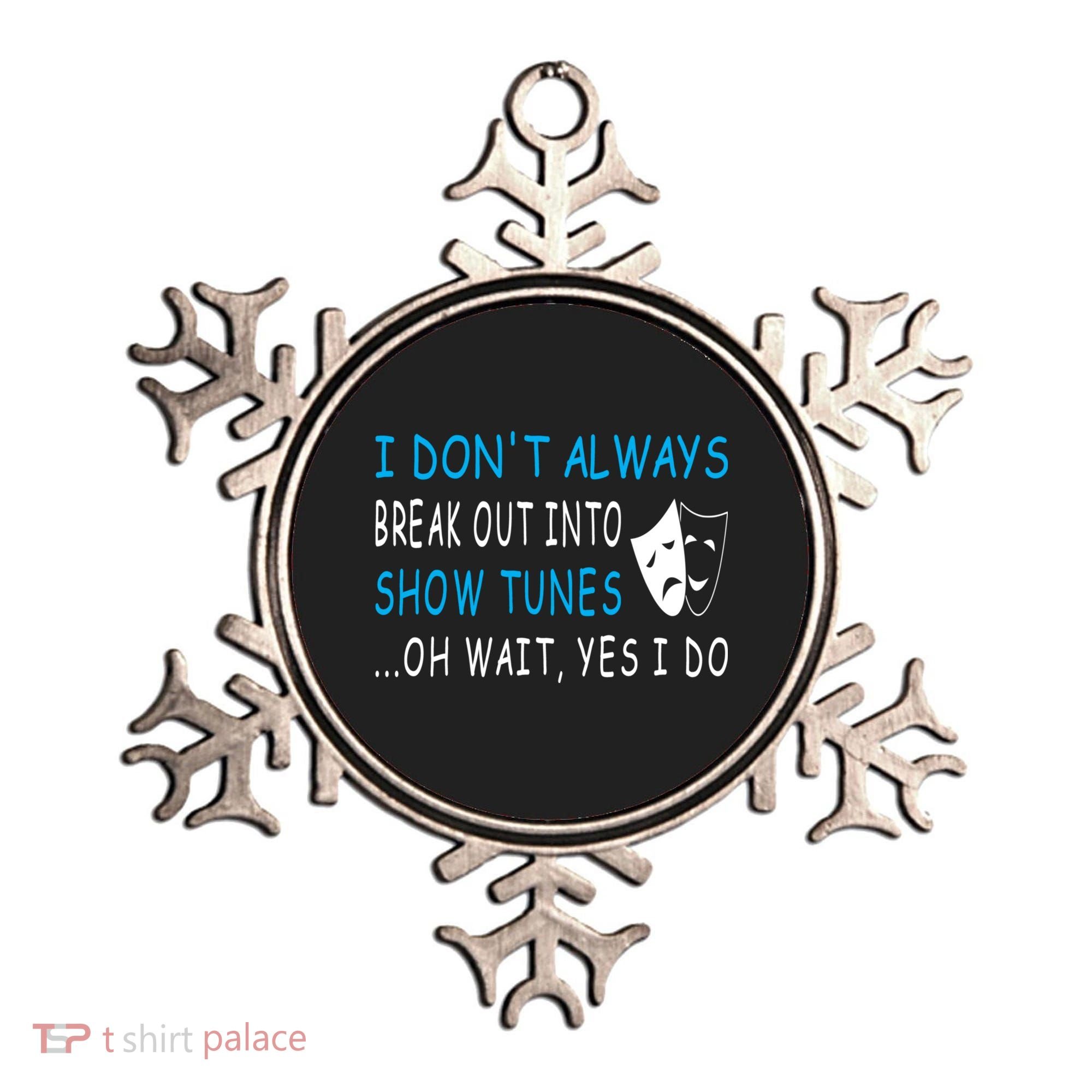 I DonT Always Break Out Into Show Tunes Oh Wait Yes I Do Ornament
