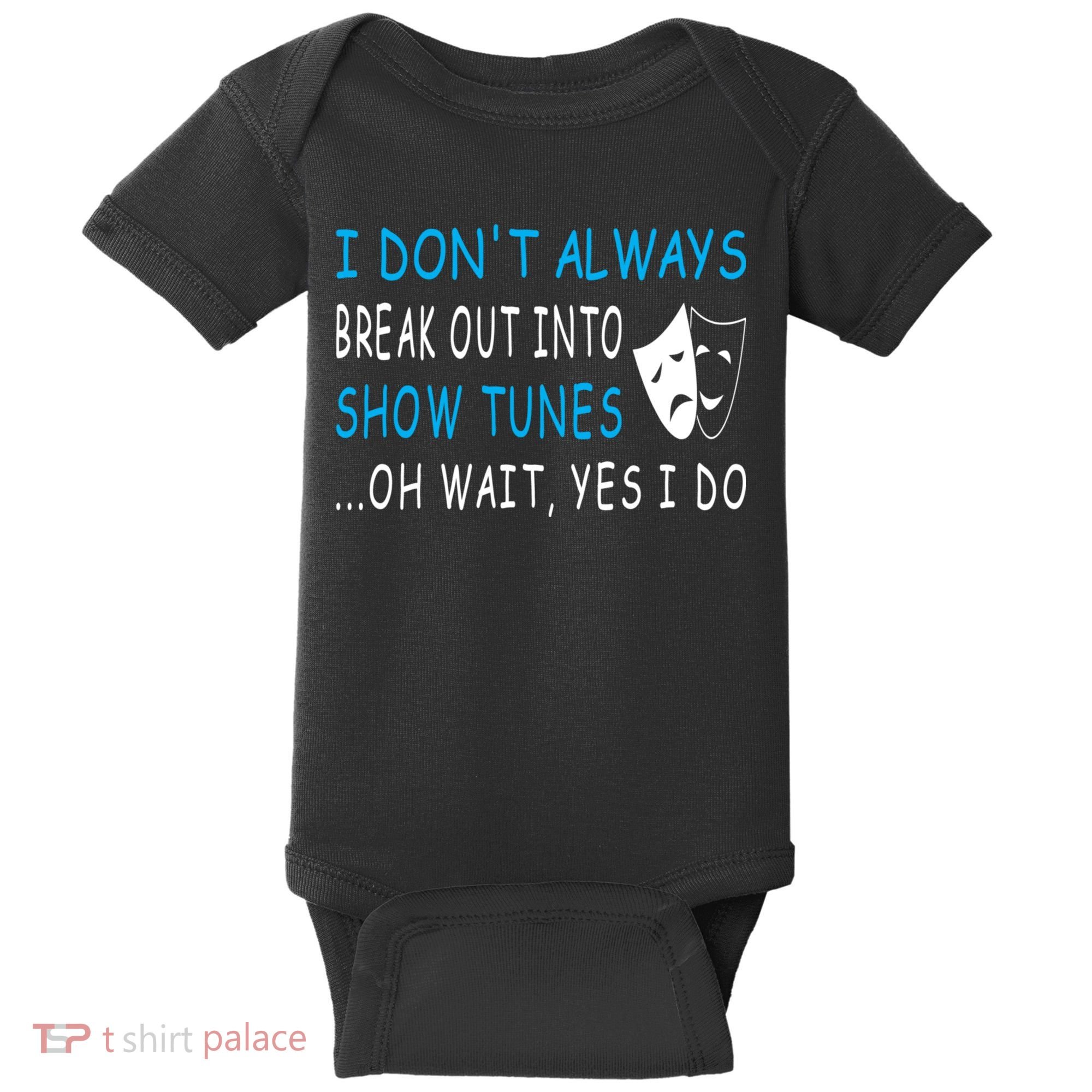 I DonT Always Break Out Into Show Tunes Oh Wait Yes I Do Baby Bodysuit