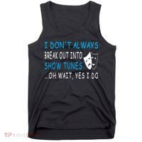 I DonT Always Break Out Into Show Tunes Oh Wait Yes I Do Tank Top thumb 0