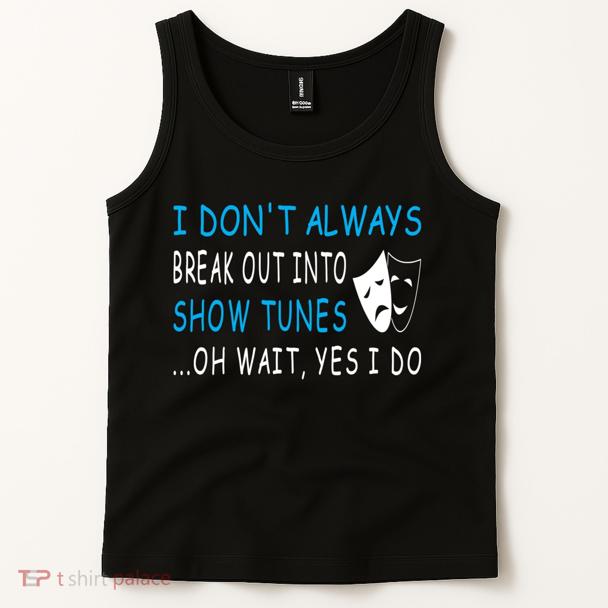 I DonT Always Break Out Into Show Tunes Oh Wait Yes I Do Tank Top