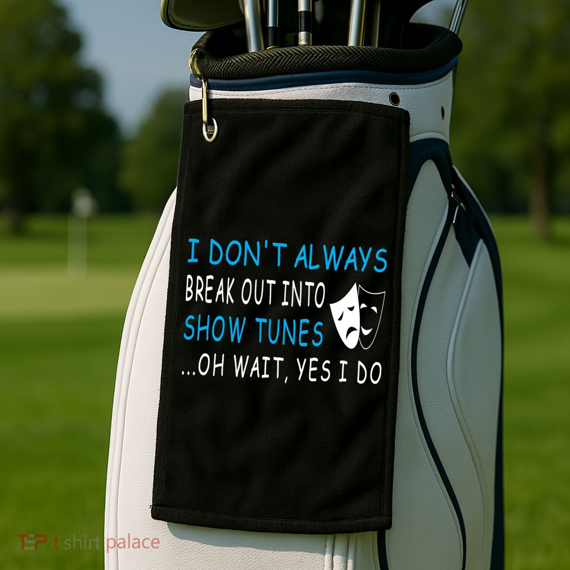 I DonT Always Break Out Into Show Tunes Oh Wait Yes I Do Golf Towel