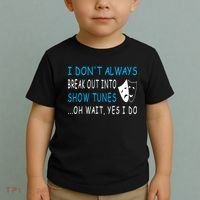 I DonT Always Break Out Into Show Tunes Oh Wait Yes I Do Toddler T-Shirt thumb 2