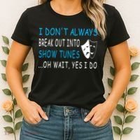 I DonT Always Break Out Into Show Tunes Oh Wait Yes I Do Women's T-Shirt thumb 2