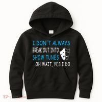 I DonT Always Break Out Into Show Tunes Oh Wait Yes I Do Kids Hoodie thumb 0