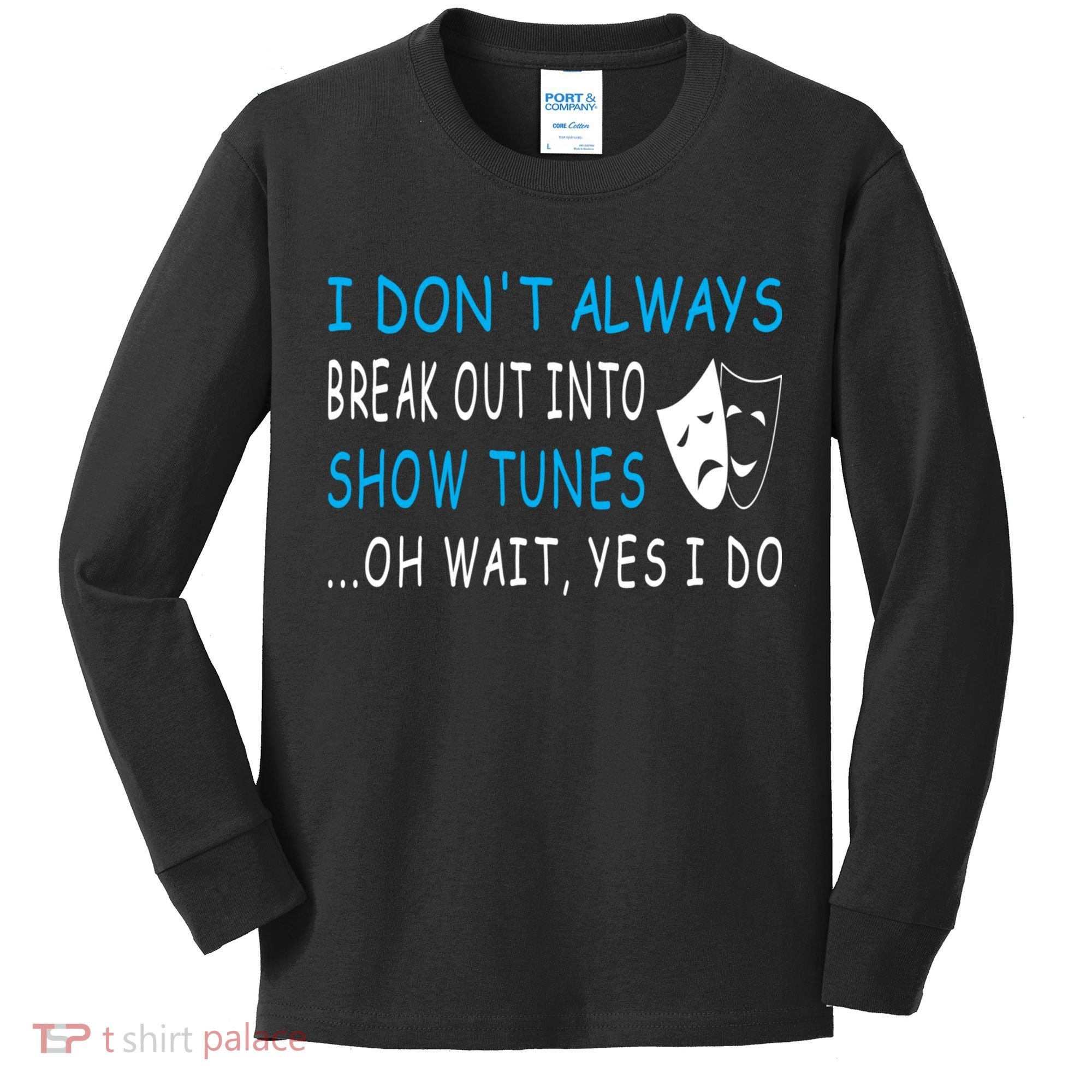 I DonT Always Break Out Into Show Tunes Oh Wait Yes I Do Kids Long Sleeve Shirt