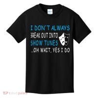 I DonT Always Break Out Into Show Tunes Oh Wait Yes I Do Kids T-Shirt thumb 0