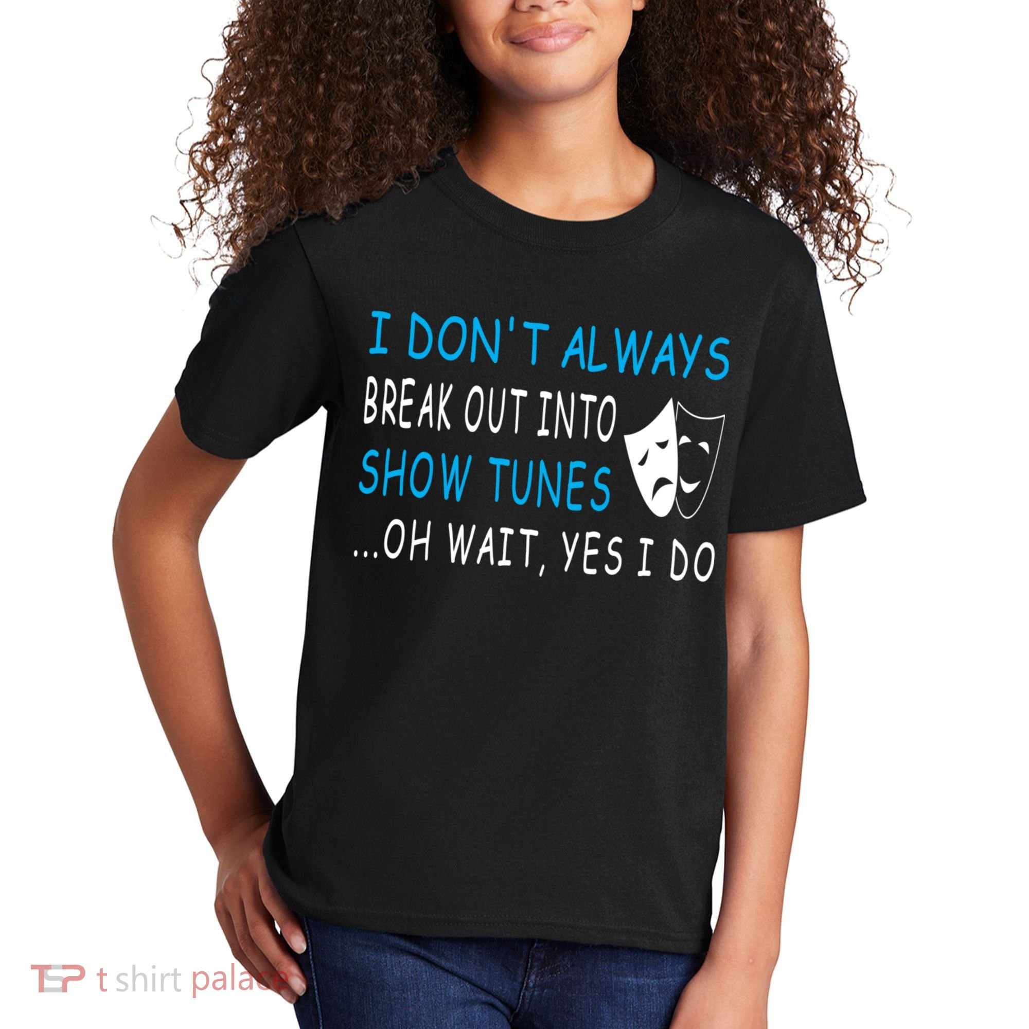 I DonT Always Break Out Into Show Tunes Oh Wait Yes I Do Kids T-Shirt