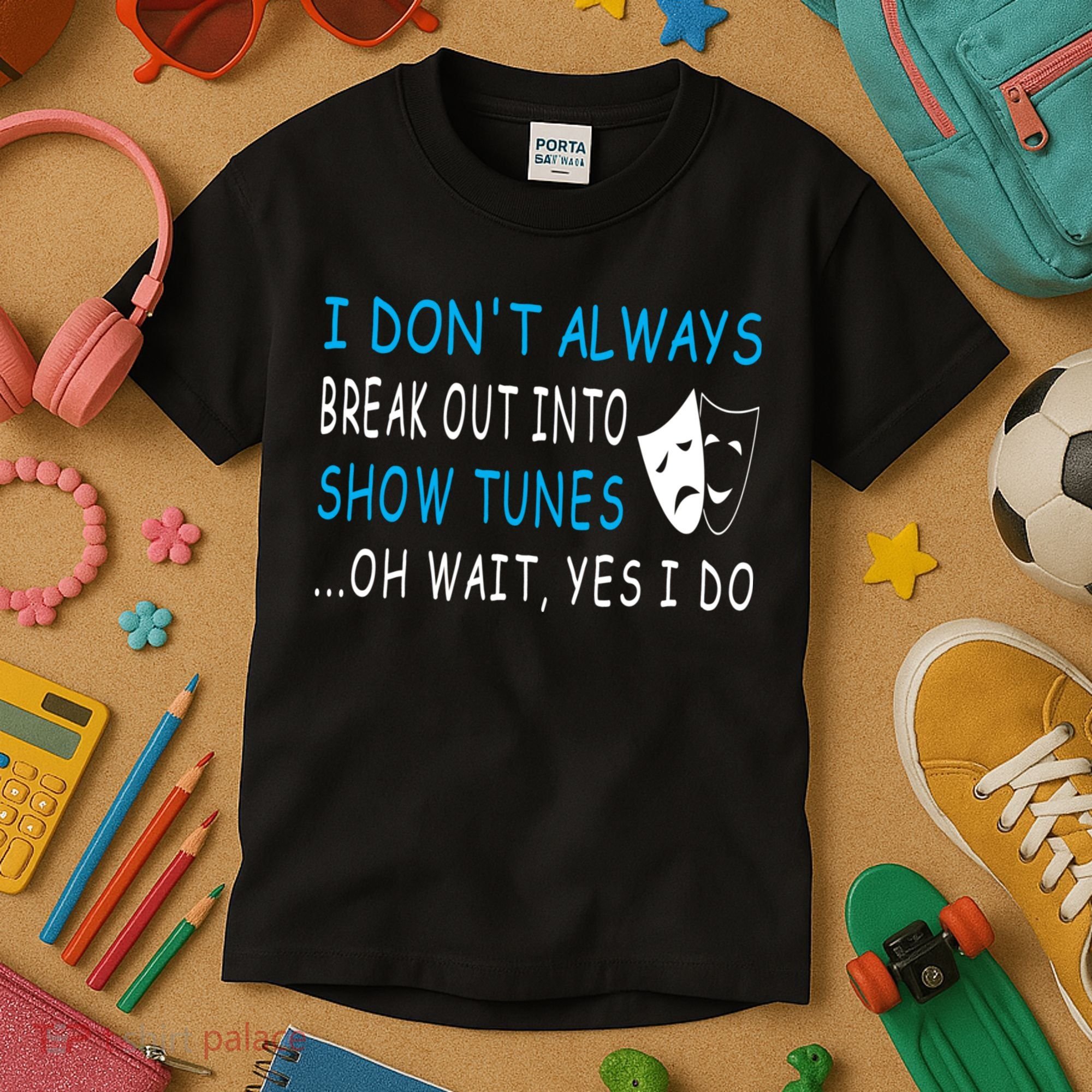 I DonT Always Break Out Into Show Tunes Oh Wait Yes I Do Kids T-Shirt