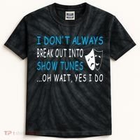I DonT Always Break Out Into Show Tunes Oh Wait Yes I Do Kids Tie-Dye T-Shirt thumb 0