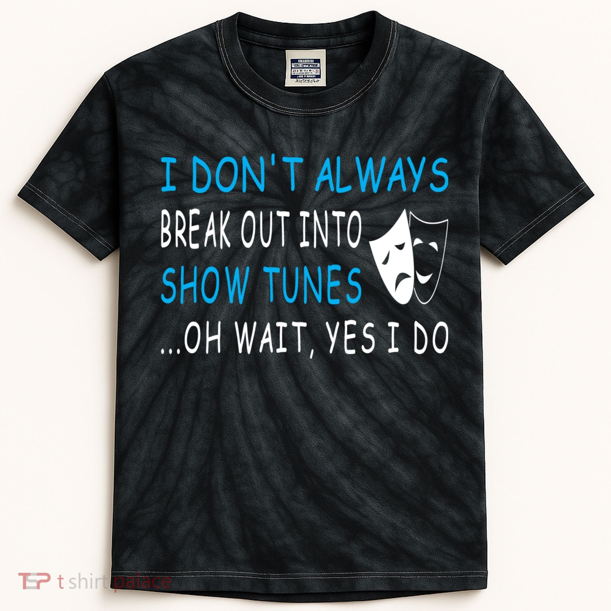 I DonT Always Break Out Into Show Tunes Oh Wait Yes I Do Kids Tie-Dye T-Shirt