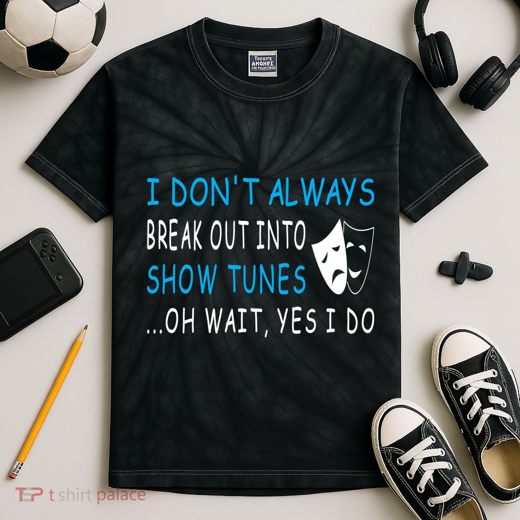 I DonT Always Break Out Into Show Tunes Oh Wait Yes I Do Kids Tie-Dye T-Shirt