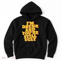 Im Drunk And Youre Still Ugly Drunk Jokes Alcohol Party Hoodie thumb 0