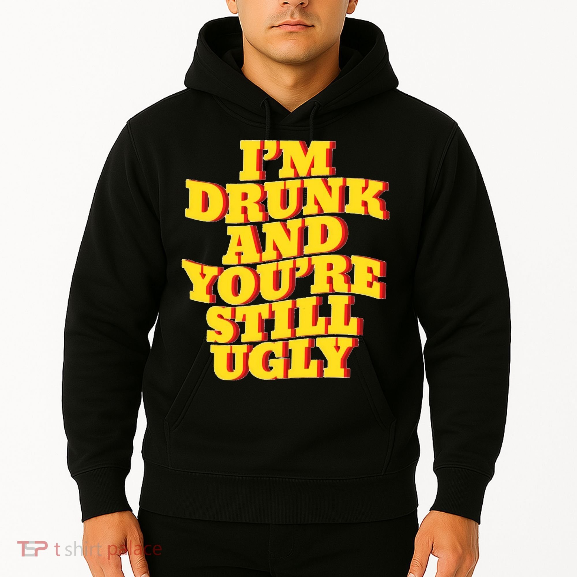 Im Drunk And Youre Still Ugly Drunk Jokes Alcohol Party Hoodie