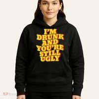 Im Drunk And Youre Still Ugly Drunk Jokes Alcohol Party Hoodie thumb 5