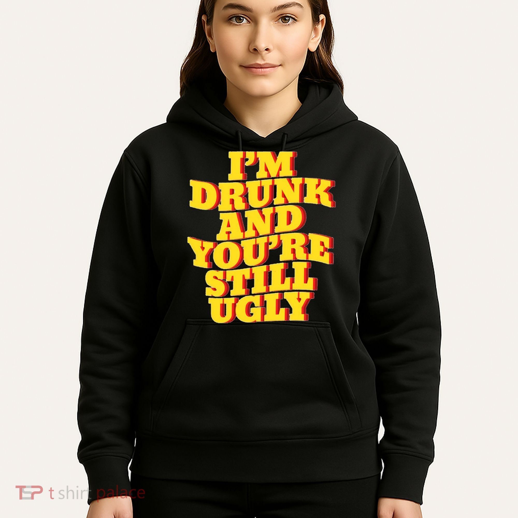 Im Drunk And Youre Still Ugly Drunk Jokes Alcohol Party Hoodie