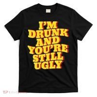 Im Drunk And Youre Still Ugly Drunk Jokes Alcohol Party T-Shirt thumb 0