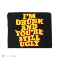 Im Drunk And Youre Still Ugly Drunk Jokes Alcohol Party Mousepad thumb 0