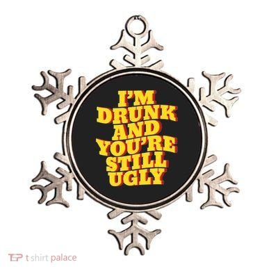 Im Drunk And Youre Still Ugly Drunk Jokes Alcohol Party Ornament