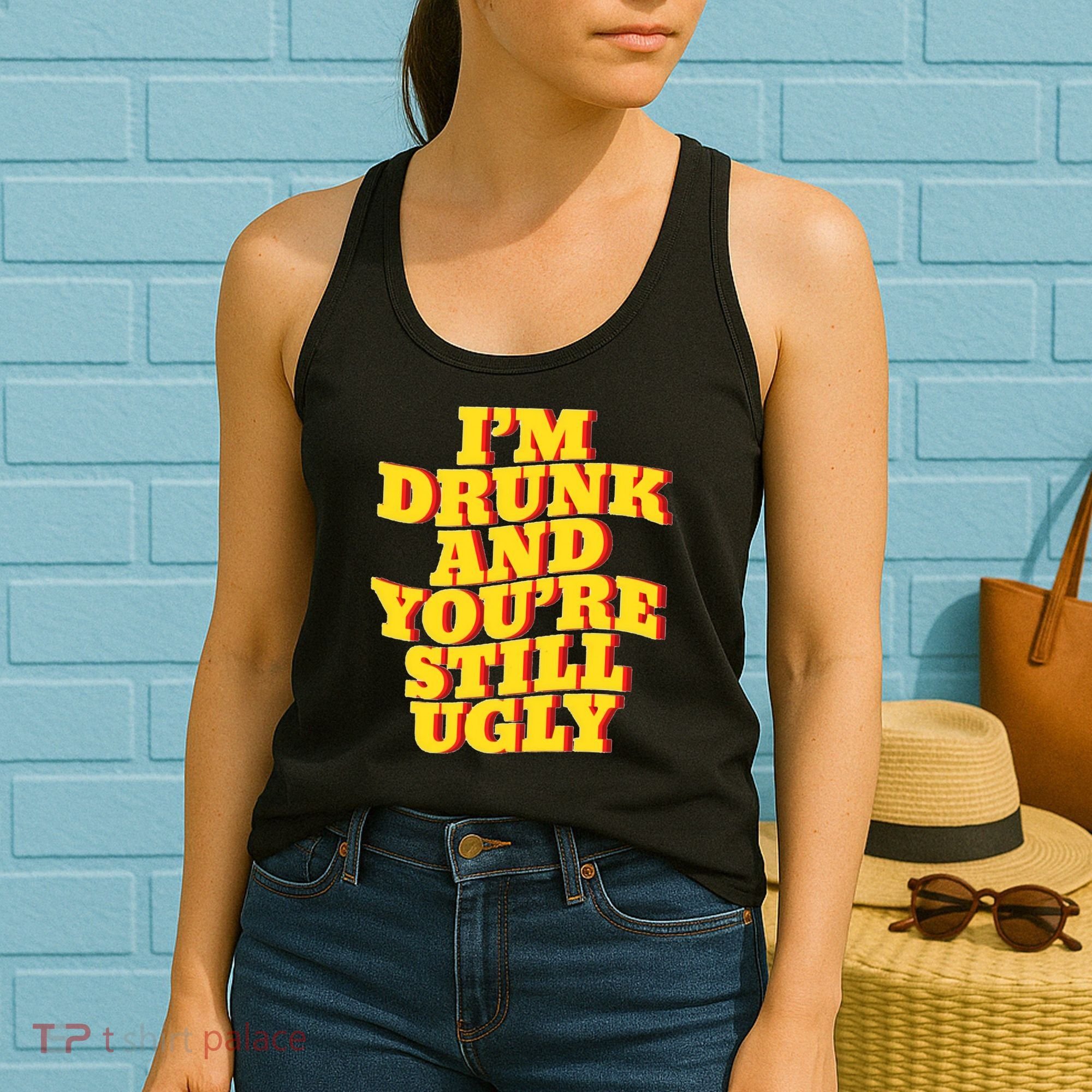 Im Drunk And Youre Still Ugly Drunk Jokes Alcohol Party Women's Tank Top