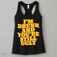Im Drunk And Youre Still Ugly Drunk Jokes Alcohol Party Women's Tank Top thumb 3